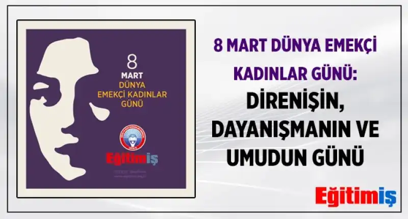 8 Mart Dünya Emekçi Kadınlar Günü: Direnişin, Dayanışmanın Ve Umudun Günü