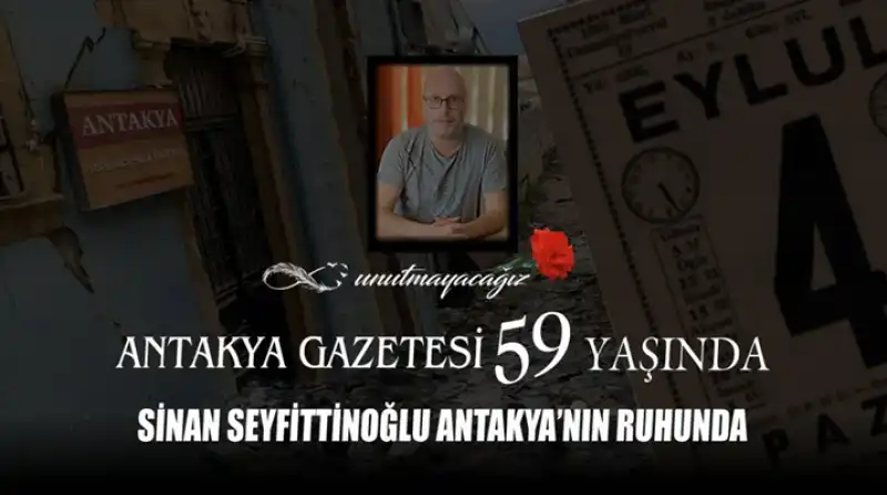 Antakya Gazetesi 59 Yaşında: Sinan Seyfittinoğlu Antakya’nın Ruhunda