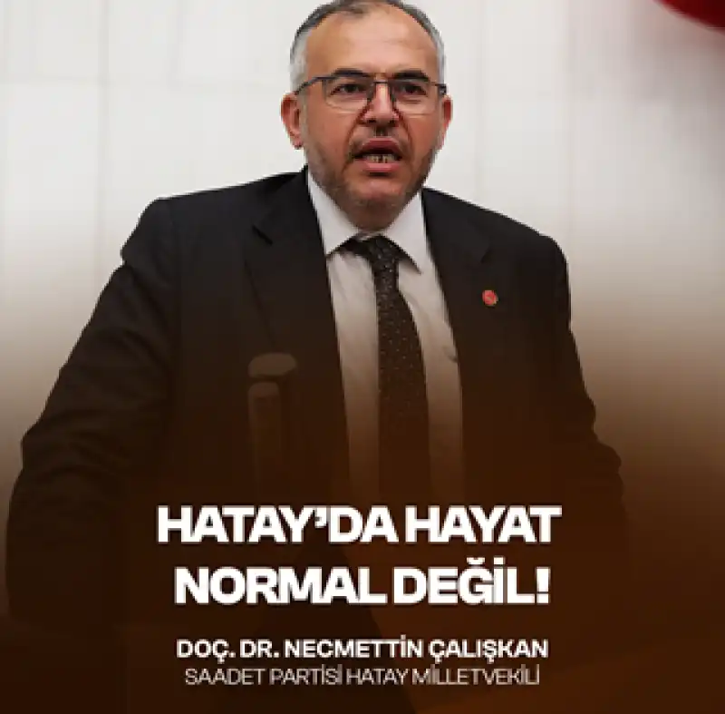 Çalışkan: “Hatay’da Hayat Normale Dönmedi”