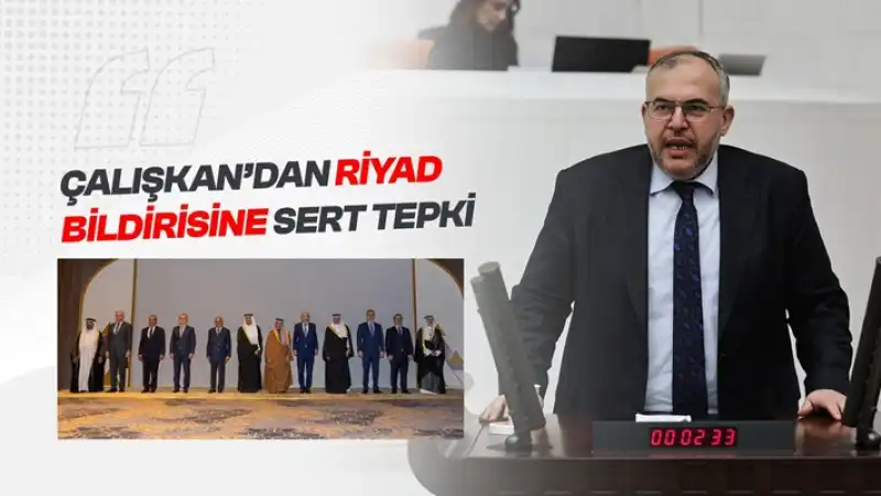 Çalışkan’dan Riyad Bildirisine Sert Tepki: “Bu Belge Bir Utanç Vesikasıdır”