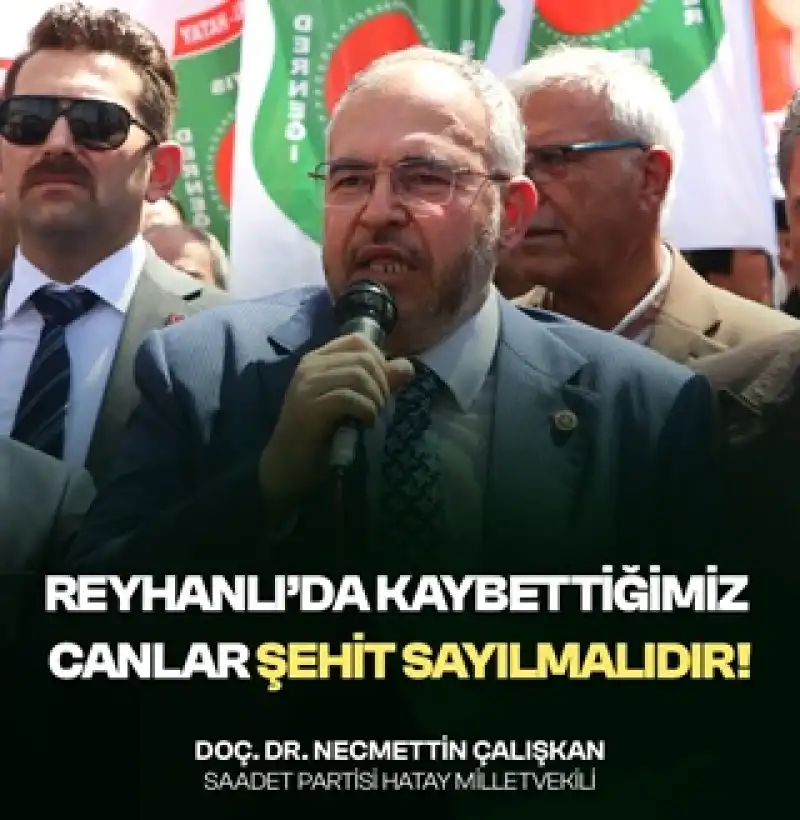 Çalışkan: “Reyhanlı’da Hayatını Kaybeden Vatandaşlarımız Şehit Sayılmalıdır”