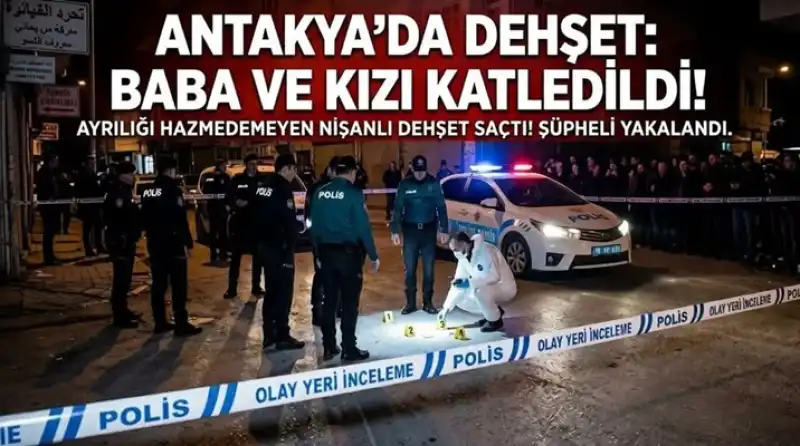 Antakya'da Dehşet: Baba Ve Kızı Öldüren Şüpheli, Olay Yerinde Yakalandı