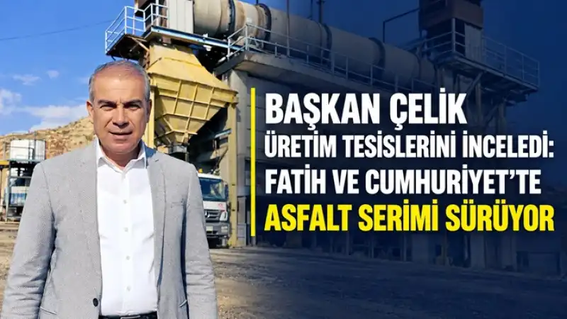 Başkan Çelik üretim Tesislerini Inceledi: Fatih Ve Cumhuriyet’te Asfalt Serimi Sürüyor