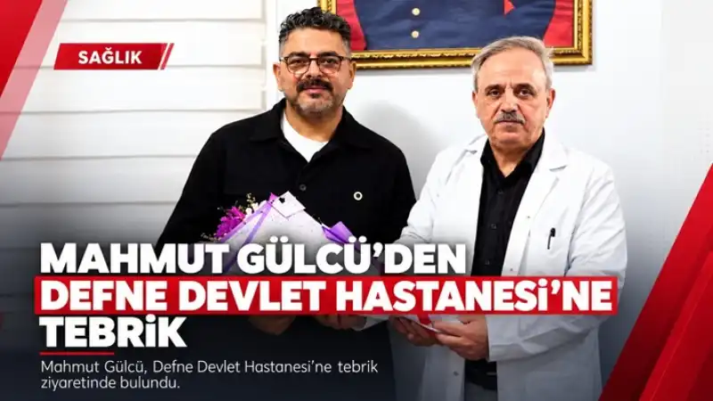 Mahmut Gülcü’den Defne Devlet Hastanesi’ne Tebrik