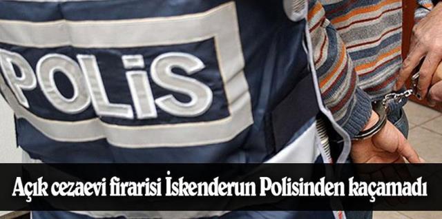 Açık cezaevi firarisi İskenderun Polisinden kaçamadı