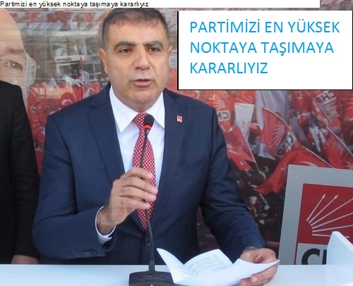 Partimizi en yüksek noktaya taşımaya kararlıyız